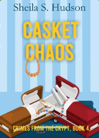 Sheila S. Hudson — Casket Chaos (Crimes from the Crypt Book 4)