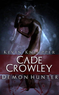 Kevin Kneupper — Cade Crowley, Demon Hunter (Cade Crowley, Demon Hunter Series #1)