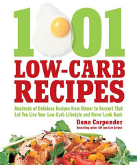 Carpender Dana — 1001 Low-Carb Recipes: Hundreds of Delicious Recipes From Dinner to Dessert That Let You Live Your Low-Carb Lifestyle and Never Look Back