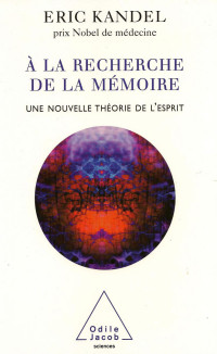 Kandel Eric — A la recherche de la mémoire: Une nouvelle théorie de l'esprit