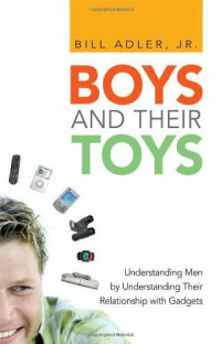 Adler Jr, Bill — Boys and Their Toys: Understanding Men by Understanding Their Relationship With Gadgets