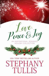 Stephany Tullis — Love, Peace & Joy: An Inspirational Romance Holiday Collection