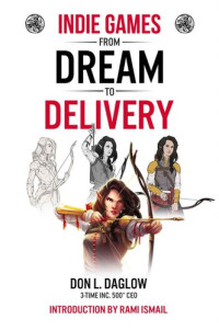 Don L. Daglow, Rami Ismail — Indie Games: From Dream to Delivery