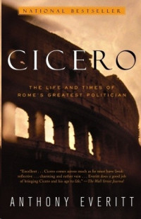 Anthony Everitt — Cicero: The Life and Times of Rome's Greatest Politician