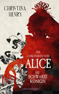 Christina Henry — Die Chroniken von Alice--Die Schwarze Königin: Roman