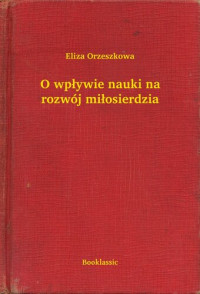 Eliza Orzeszkowa — O wpływie nauki na rozwój miłosierdzia