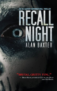 Alan Baxter — Recall Night: an Eli Carver Supernatural Thriller, #2