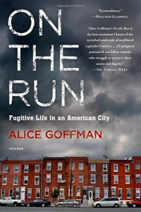 Goffman Alice — On the Run: Fugitive Life in an American City