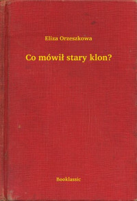 Eliza Orzeszkowa — Co mówił stary klon?