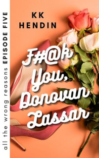 KK Hendin — F#@k You, Donovan Lassar: All The Wrong Reasons Episode Five