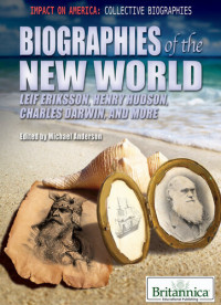 Britannica Educational Publishing — Biographies of the New World: Leif Eriksson, Henry Hudson, Charles Darwin, and More