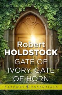 Robert Holdstock — Gate of Ivory, Gate of Horn