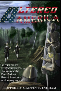 Ingham Martin T; Kuhl Jackson; Gainor Dan; Lombardi Bruno — Altered America: Alternate Realities & Forgotten Possibilities