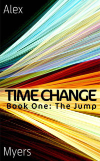 Myers Alex — Time Change Book One: The Jump