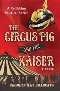 Carolyn Kay Brancato — The Circus Pig and the Kaiser: A Novel Based on a Strange But True Event