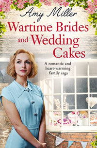 Miller Amy — Wartime Brides and Wedding Cakes