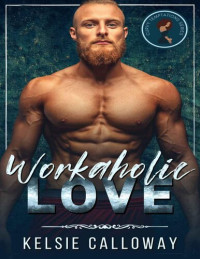 Kelsie Calloway — Workaholic Love: Alpha Male BBW High Heat Romance (Curvy Temptations)