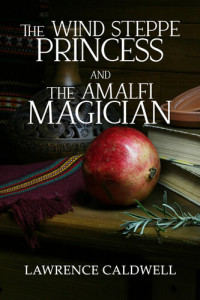 Lawrence Caldwell — The Wind Steppe Princess and the Amalfi Magician (The Princess and the Magician, #1)