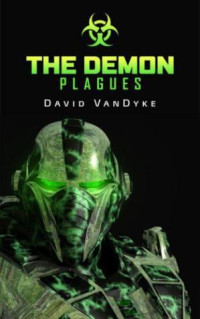 VanDyke David — The Demon Plagues: Alien Invasion #1 (Plague Wars 6)