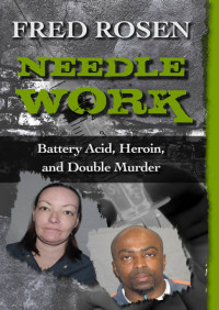 Rosen Fred — Needle Work: Battery Acid, Heroin, and Double Murder