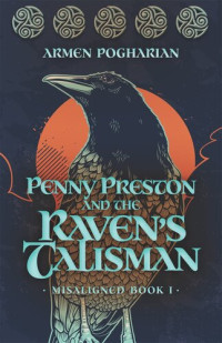 Armen Pogharian — Penny Preston and the Raven's Talisman: Misaligned Book 1