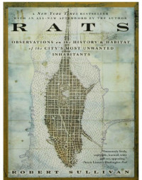 Sullivan Robert — Rats: Observations on the History and Habitat of the City's Most Unwanted Inhabitants