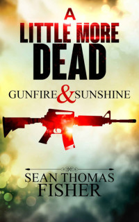 Fisher, Sean Thomas — A Little More Dead: Gunfire & Sunshine