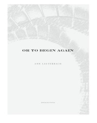 Lauterbach Ann — Or to Begin Again