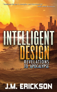 Erickson, J M — Intelligent Design: Revelations to Apocalypse