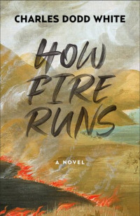 Charles Dodd White — How Fire Runs