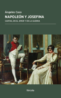 Caso, Ãngeles(Author) — NapoleÃ³n y Josefina: cartas, en el amor y en la guerra
