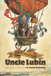 W. Heath Robinson — The Adventures Of Uncle Lubin