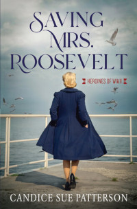 Candice Sue Patterson — Saving Mrs. Roosevelt (Heroines of WWII 3)