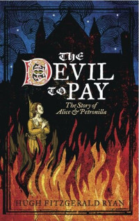 Hugh Ryan — The Devil To Pay: The Story of Alice and Petronilla