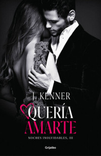 J. Kenner — Quería amarte: Serie Noches inolvidables, libro 3