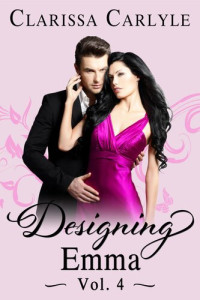 Clarissa Carlyle — Designing Emma (Volume 4): A Friends to Lovers Fashion Romance