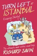 Richard Savin — Turn Left at Istanbul: ESCAPING SHIRLEY - The ultimate, mad, sixties road trip