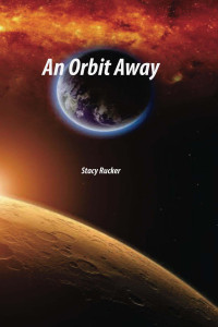 Rucker Stacy — An Orbit Away: My Life on Mars