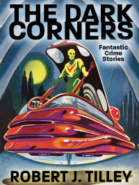 Tilley, Robert J — The Dark Corners: Fantastic Crime Stories