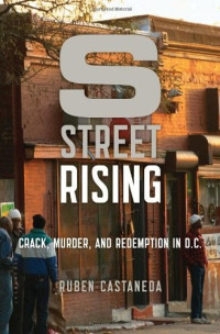 Castaneda Ruben — S Street Rising: Crack, Murder, and Redemption in D.C.