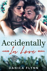 Danica Flynn — Accidentally in Love: An Accidental Pregnancy Smalltown Romance