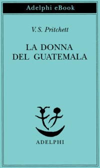 Victor S. Pritchett — La donna del Guatemala