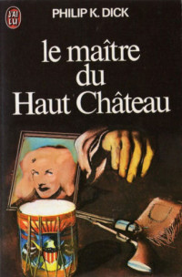 DICK, Philip K — Le maitre du Haut Chateau