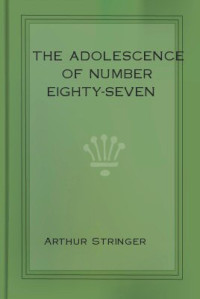Stringer Arthur — The Adolescence of Number Eighty-Seven