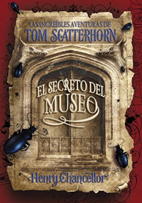 Henry Chancellor — Las increíbles aventuras de Tom Scatterhorn : El secreto del museo
