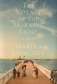 Marina Endicott — The Voyage of the Morning Light: A Novel