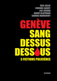 Collectif — Genève sang dessus dessous: 5 fictions policières