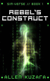 Allen Kuzara — Rebel's Construct (Sim-Verse Book 1)