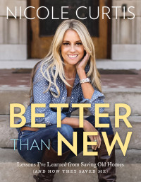Nicole Curtis — Better Than New: Lessons I've Learned from Saving Old Homes (and How They Saved Me)