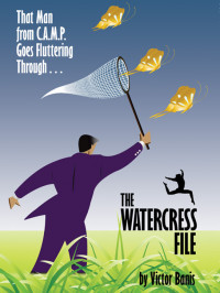 Banis Victor — The Watercress File: Being the Further Adventures of that Man from CAMP